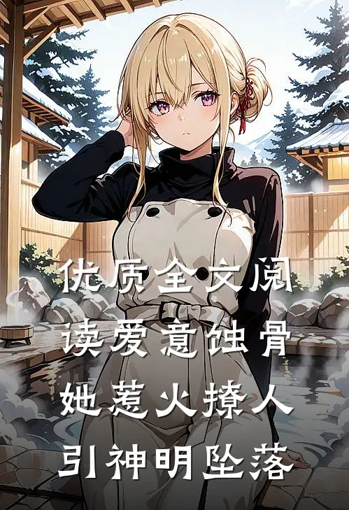 优质全文阅读爱意蚀骨：她惹火撩人，引神明坠落