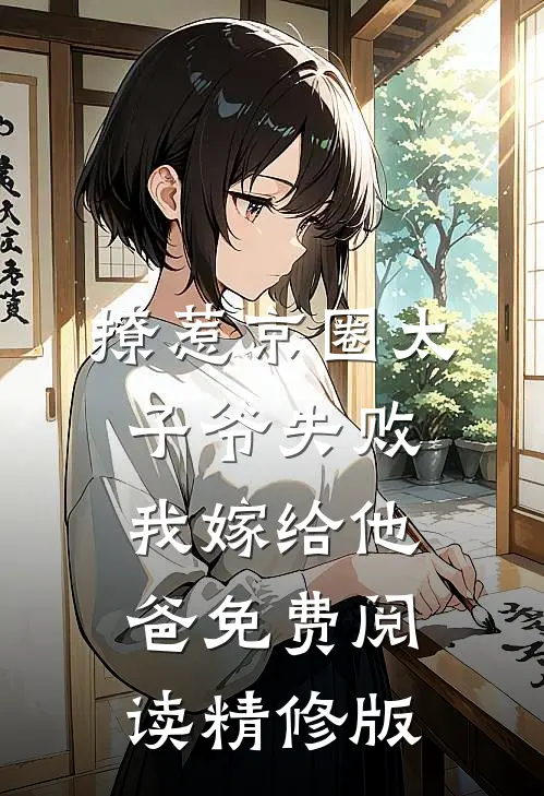 撩惹京圈太子爷失败,我嫁给他爸免费阅读精修版