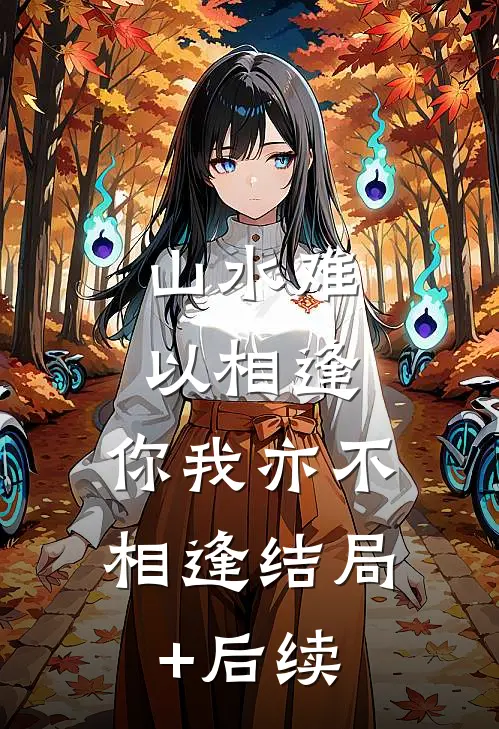 山水难以相逢，你我亦不相逢结局+后续