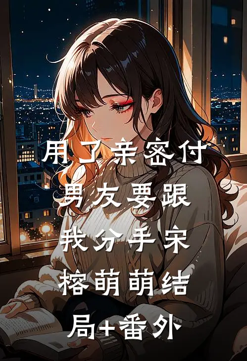用了亲密付，男友要跟我分手宋榕萌萌结局+番外