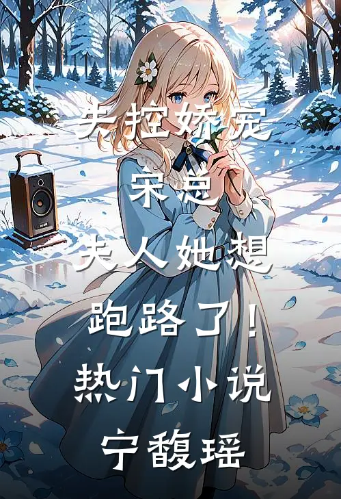 失控娇宠：宋总，夫人她想跑路了！热门小说宁馥瑶