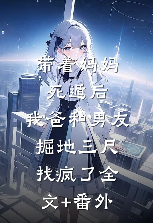 带着妈妈死遁后，我爸和男友掘地三尺找疯了全文+番外