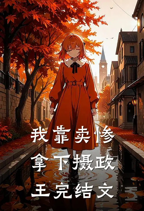 我靠卖惨拿下摄政王完结文