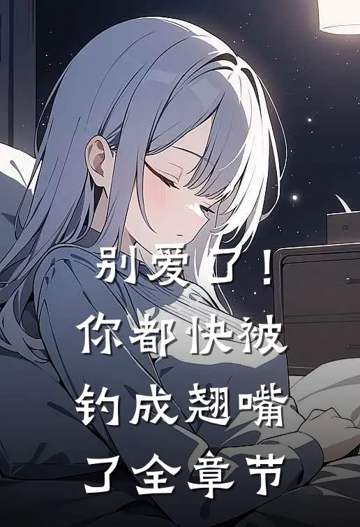 别爱了！你都快被钓成翘嘴了全章节