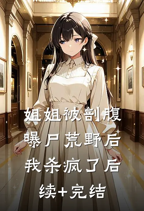 姐姐被剖腹曝尸荒野后，我杀疯了后续+完结