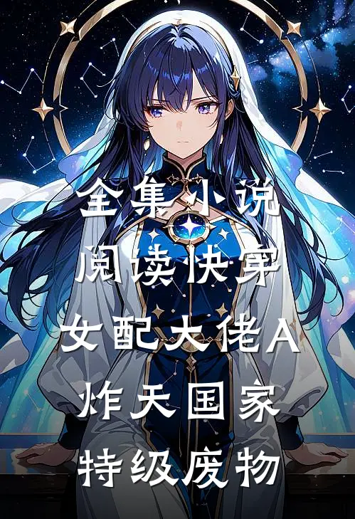 全集小说阅读快穿:女配大佬A炸天国家特级废物