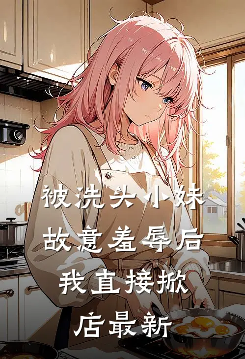 被洗头小妹故意羞辱后，我直接掀店最新