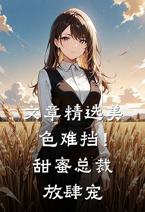 文章精选美色难挡！甜蜜总裁放肆宠