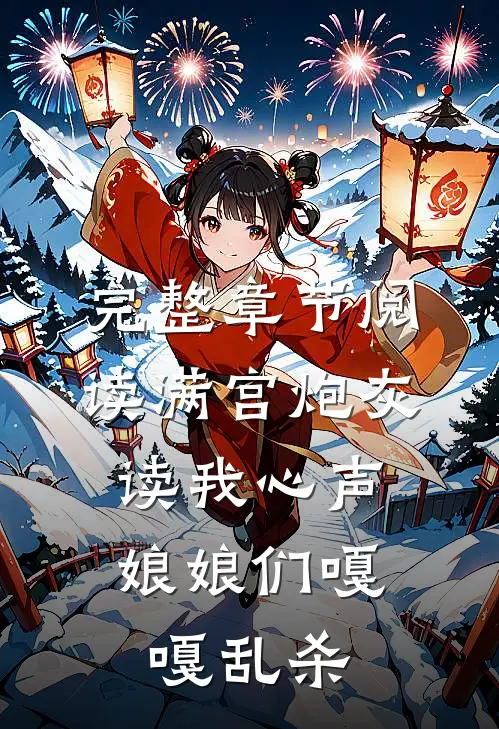 完整章节阅读满宫炮灰读我心声，娘娘们嘎嘎乱杀