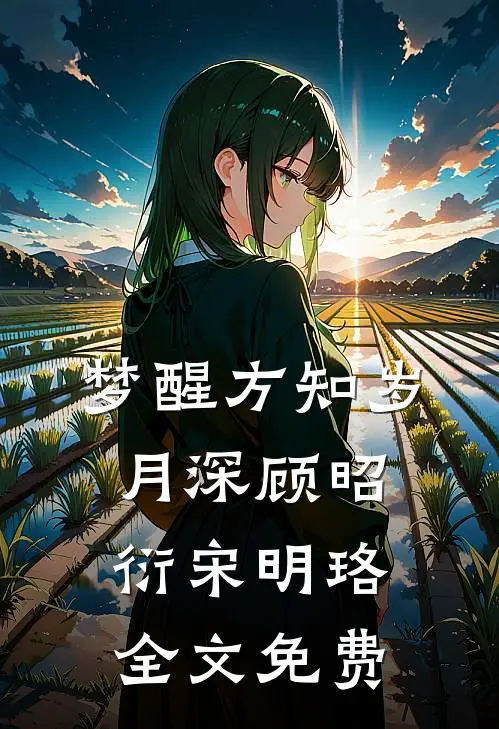 梦醒方知岁月深顾昭衍宋明珞全文免费