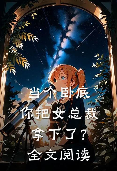 当个卧底，你把女总裁拿下了？全文阅读