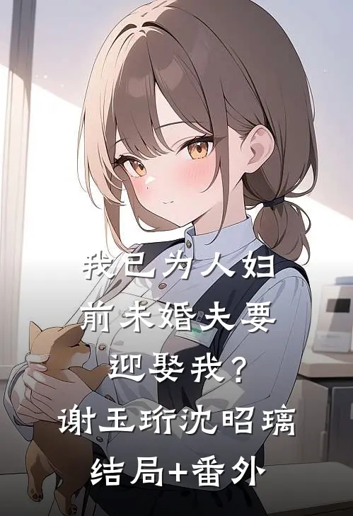 我已为人妇，前未婚夫要迎娶我？谢玉珩沈昭璃结局+番外