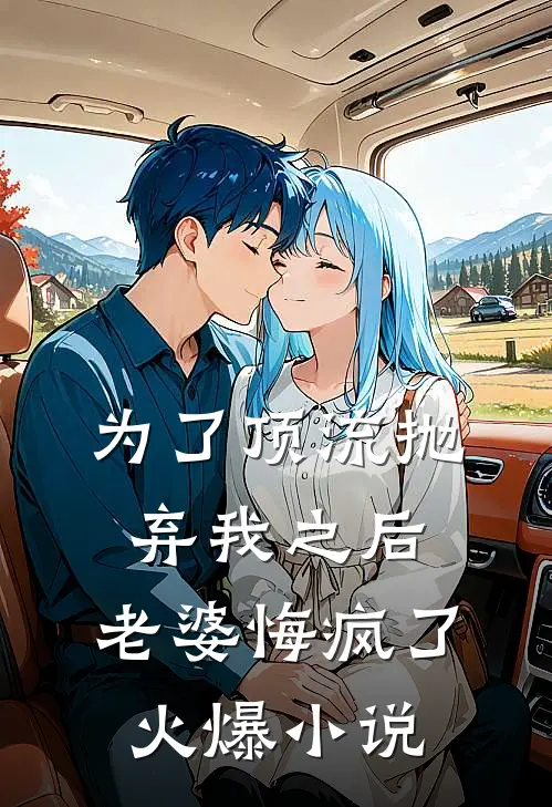 为了顶流抛弃我之后，老婆悔疯了火爆小说