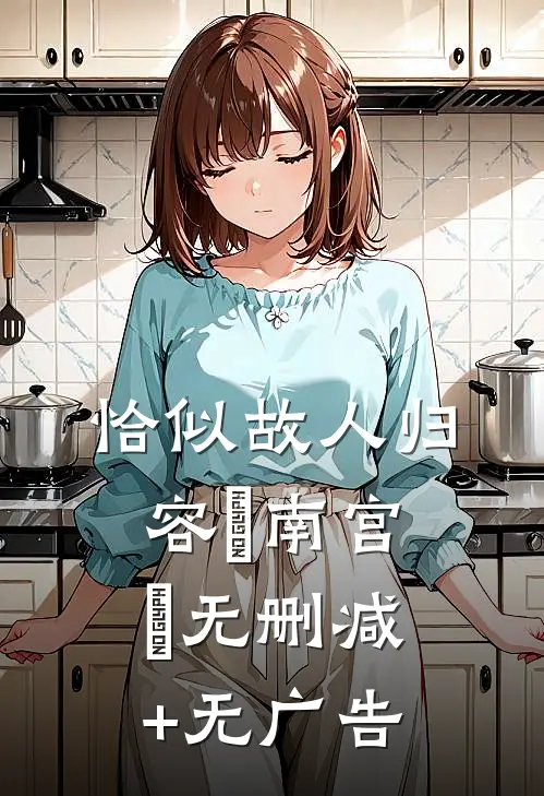 恰似故人归容玦南宫旻无删减+无广告