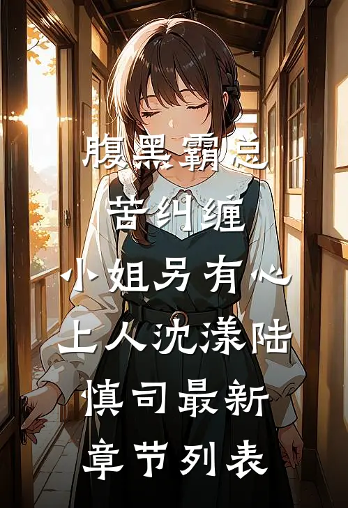 腹黑霸总苦纠缠，小姐另有心上人沈漾陆慎司最新章节列表