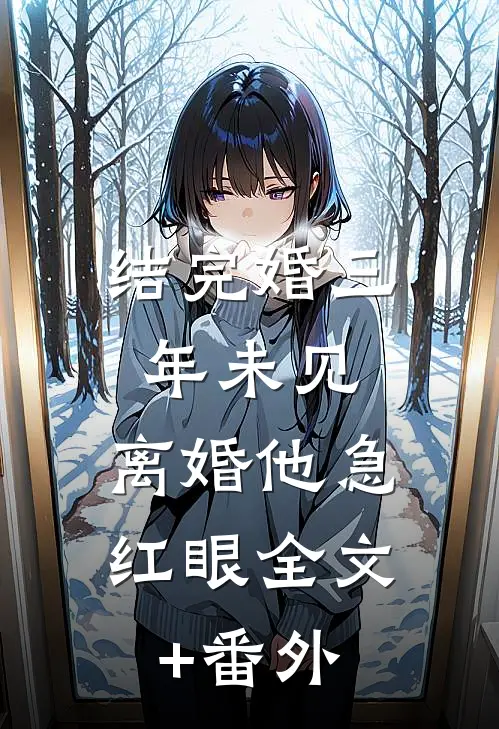 结完婚三年未见，离婚他急红眼全文+番外