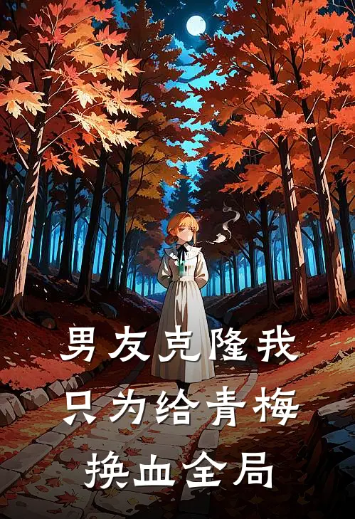 男友克隆我，只为给青梅换血全局
