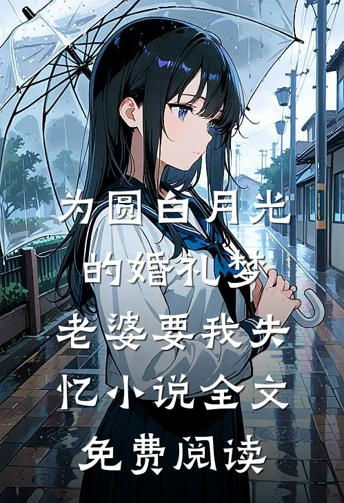 为圆白月光的婚礼梦，老婆要我失忆小说全文免费阅读