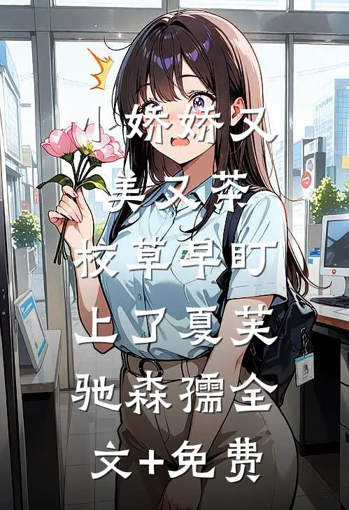 小娇娇又美又茶，校草早盯上了夏芙驰森孺全文+免费
