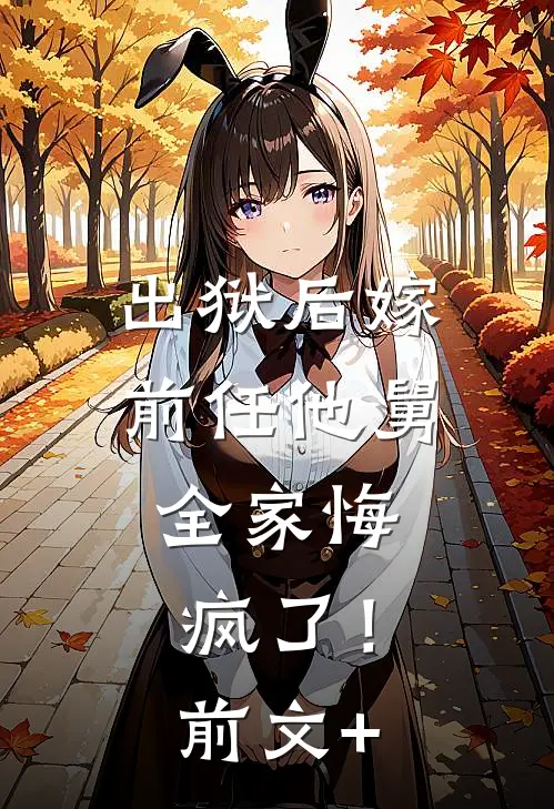 出狱后嫁前任他舅，全家悔疯了！前文+