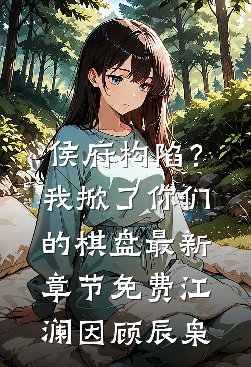 侯府构陷？我掀了你们的棋盘最新章节免费江澜因顾辰枭