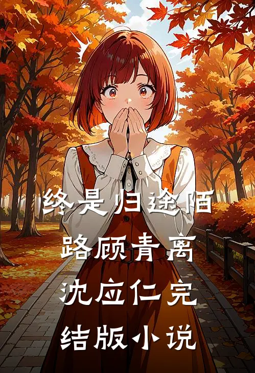 终是归途陌路顾青离沈应仁完结版小说