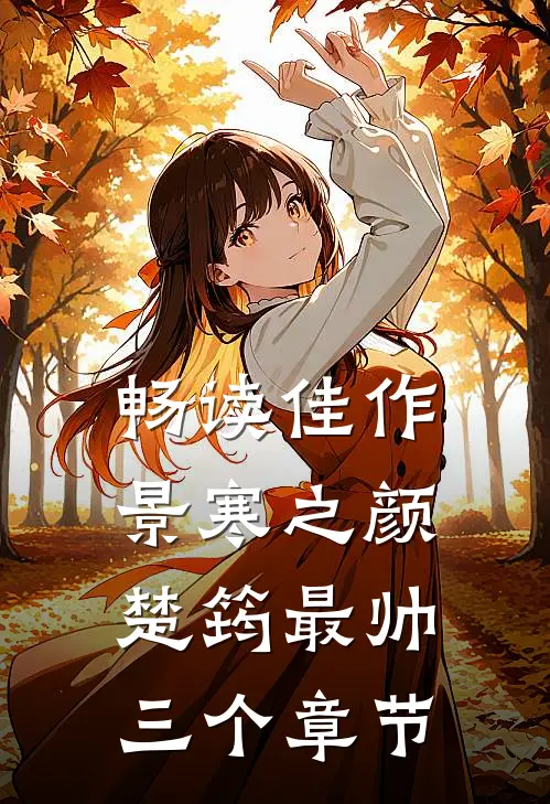 畅读佳作景寒之颜楚筠最帅三个章节