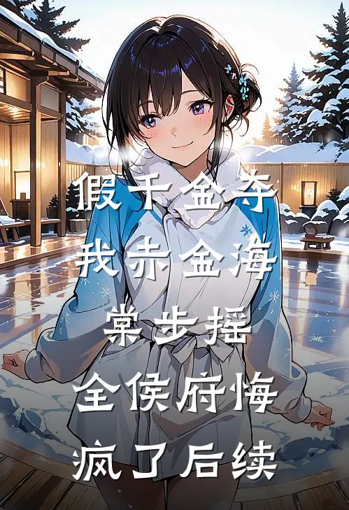 假千金夺我赤金海棠步摇，全侯府悔疯了后续