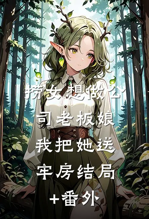 捞女想做公司老板娘，我把她送牢房结局+番外
