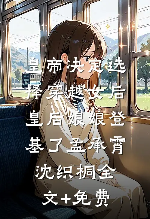 皇帝决定选择穿越女后，皇后娘娘登基了孟承霄沈织桐全文+免费