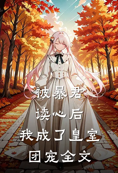 被暴君读心后，我成了皇室团宠全文