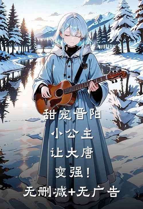 甜宠晋阳小公主，让大唐变强！无删减+无广告