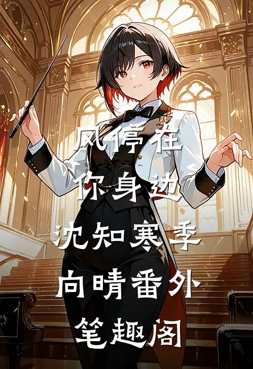 风停在你身边：沈知寒季向晴番外笔趣阁