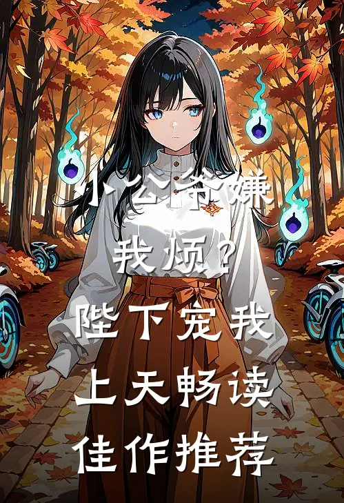小公爷嫌我烦？陛下宠我上天畅读佳作推荐