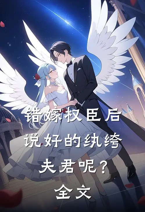 错嫁权臣后，说好的纨绔夫君呢？全文