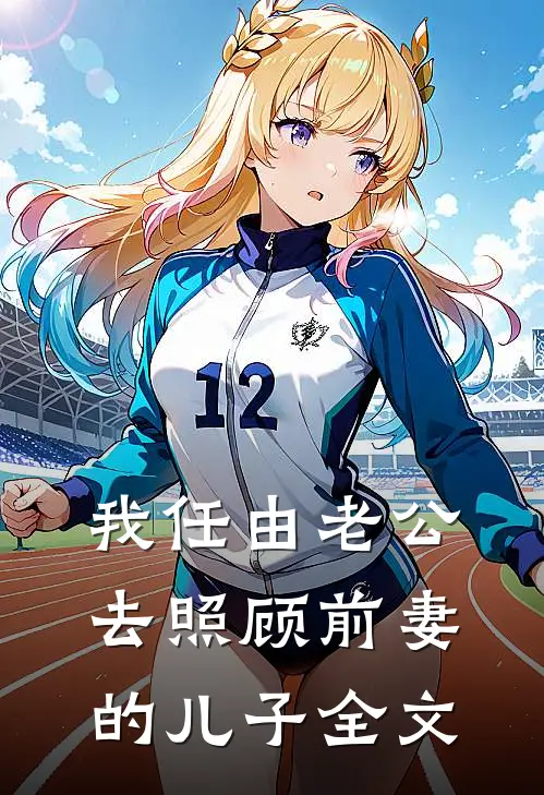 我任由老公去照顾前妻的儿子全文