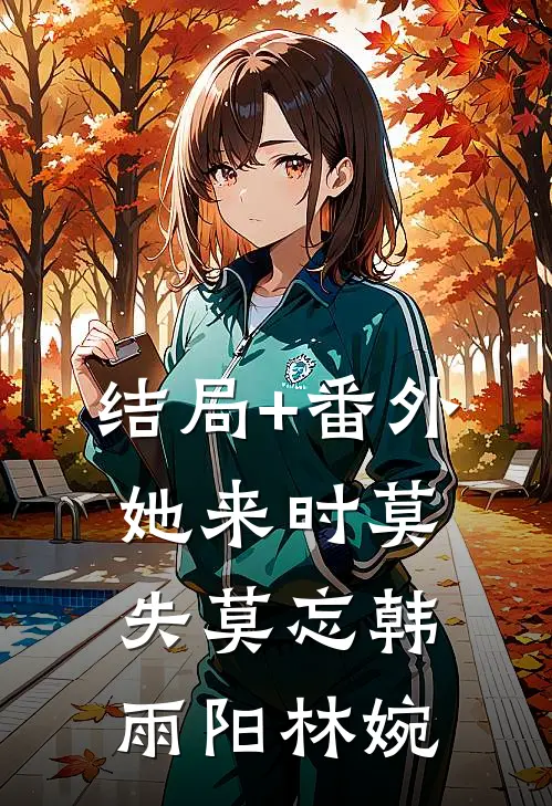 结局+番外她来时莫失莫忘韩雨阳林婉