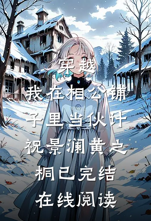 穿越：我在相公铺子里当伙计祝景澜黄之桐已完结在线阅读