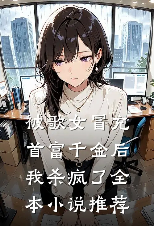 被歌女冒充首富千金后，我杀疯了全本小说推荐