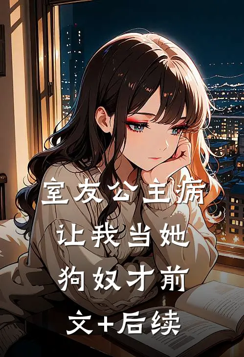 室友公主病，让我当她狗奴才前文+后续