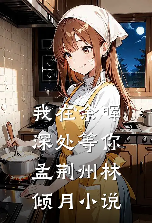 我在余晖深处等你孟荆州林倾月小说