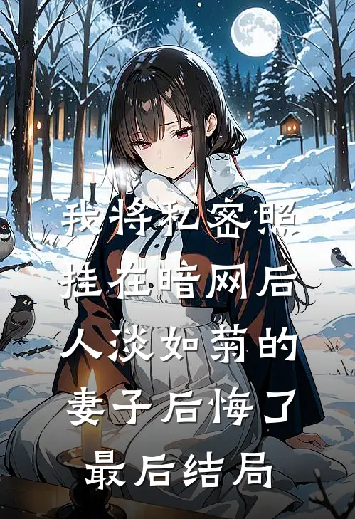 我将私密照挂在暗网后，人淡如菊的妻子后悔了最后结局
