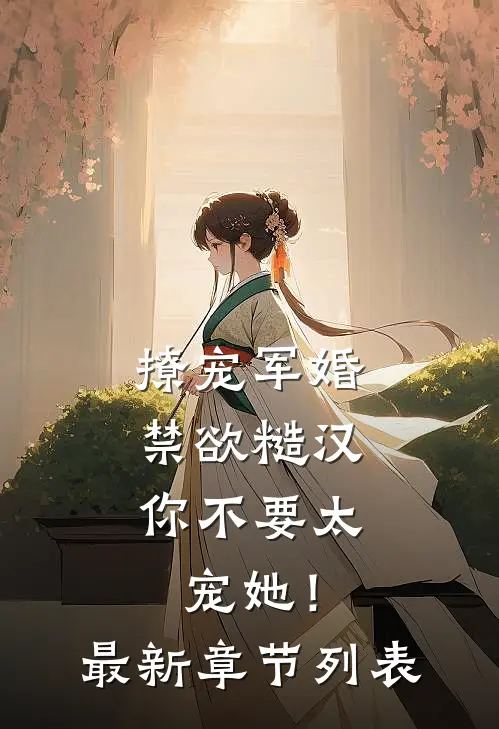 撩宠军婚，禁欲糙汉你不要太宠她！最新章节列表
