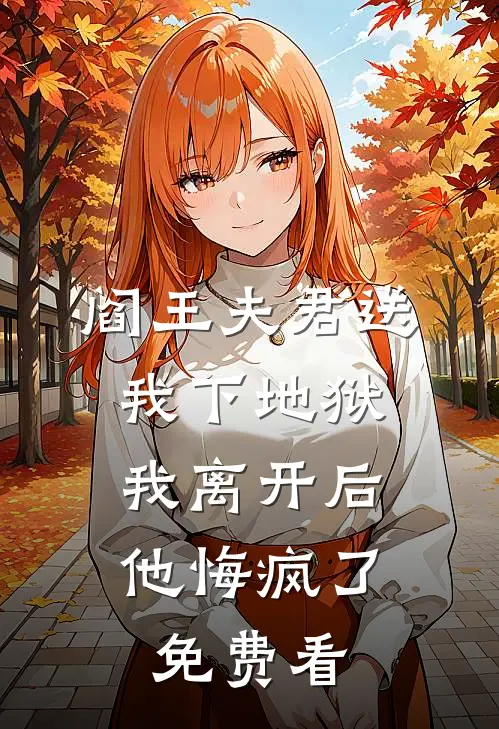 阎王夫君送我下地狱，我离开后他悔疯了免费看