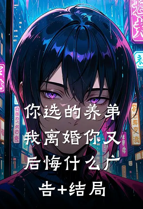 你选的养弟，我离婚你又后悔什么广告+结局