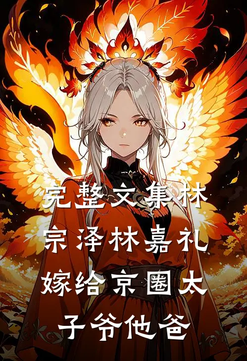 完整文集林宗泽林嘉礼嫁给京圈太子爷他爸