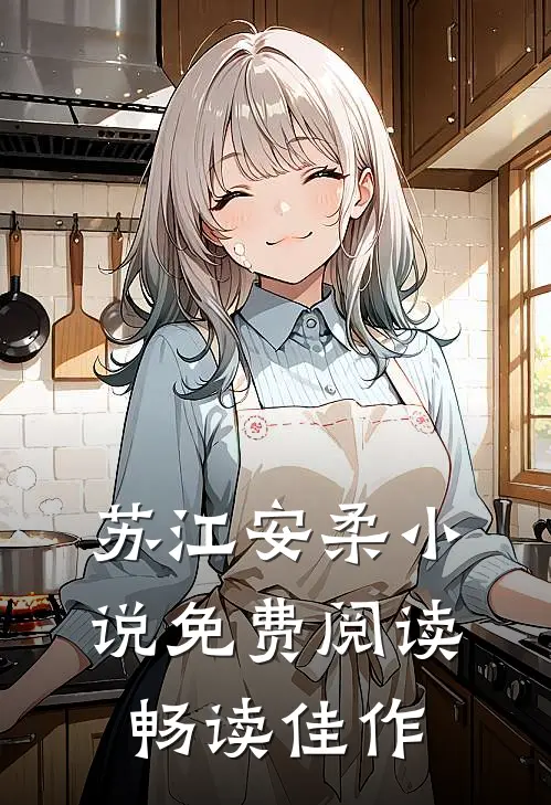 苏江安柔小说免费阅读畅读佳作