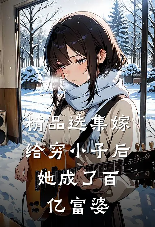 精品选集嫁给穷小子后，她成了百亿富婆