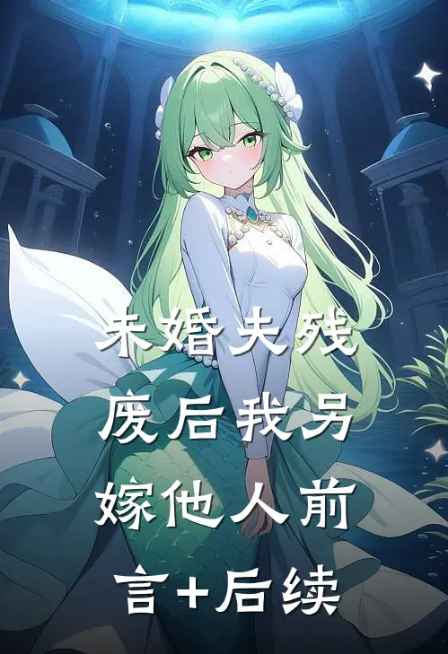 未婚夫残废后我另嫁他人前言+后续