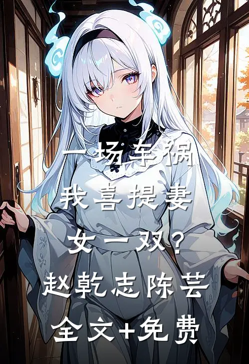一场车祸，我喜提妻女一双？赵乾志陈芸全文+免费
